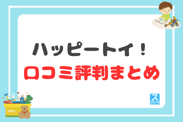 ハッピートイ！の口コミ評判 まとめ