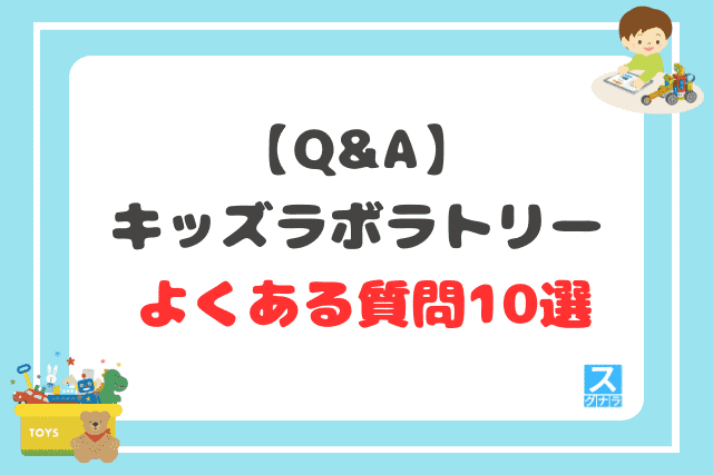 【Q&A】キッズラボラトリーに関するよくある質問10選