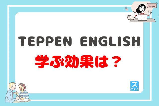 TEPPEN ENGLISHで学ぶ効果は？