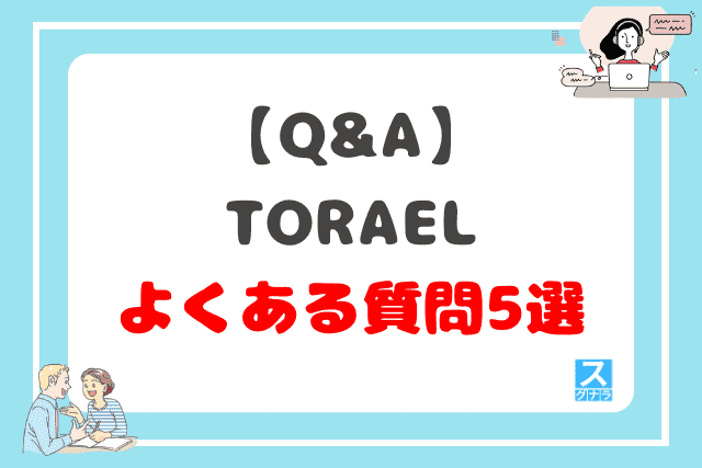 【Q&A】TORAELに関するよくある質問5選