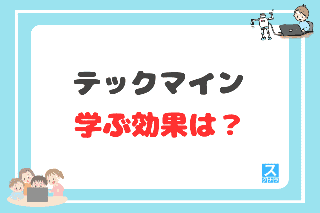 テックマインでプログラミングを学ぶ効果は？