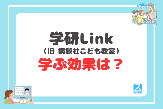 学研Link(旧 講談社こども教室)で学ぶ効果は?