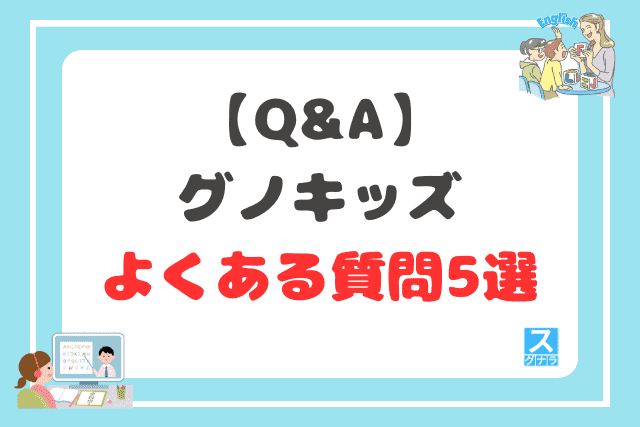 【Q&A】グノキッズに関するよくある質問5選