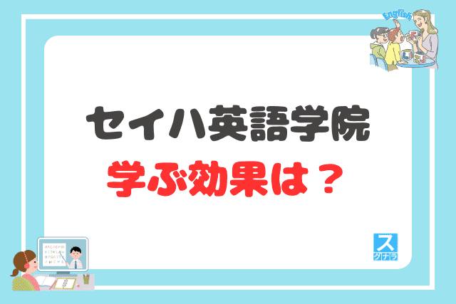 セイハ英語学院で学ぶ効果は?