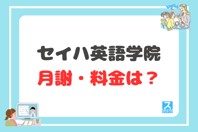 セイハ英語学院の月謝・料金は?