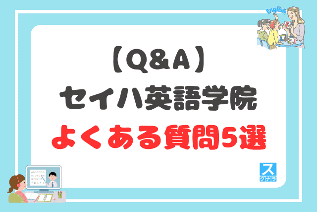 【Q&A】セイハ英語学院に関するよくある質問5選