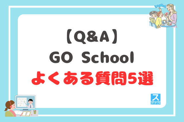 【Q&A】GO Schoolに関するよくある質問5選