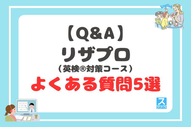 【Q&A】リザプロ英検®対策コースに関するよくある質問5選