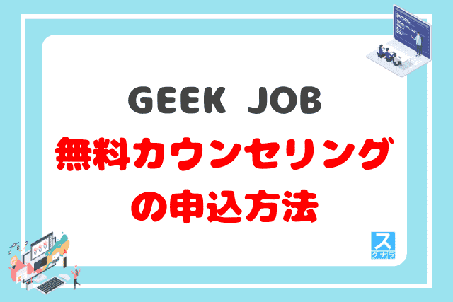 GEEK JOB（ギークジョブ）の無料カウンセリングの申込方法