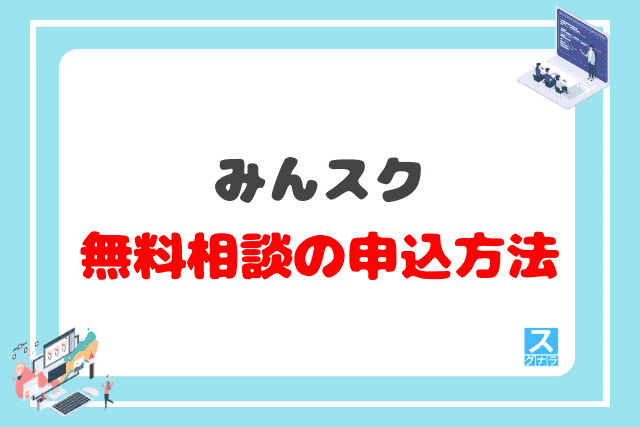 みんスクの無料相談の申込方法