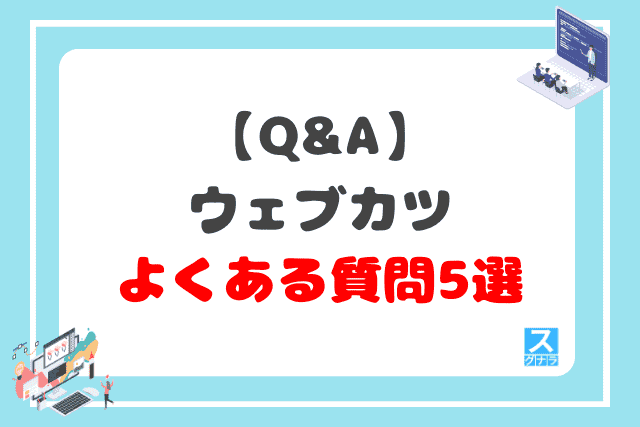 【Q&A】ウェブカツに関するよくある質問5選