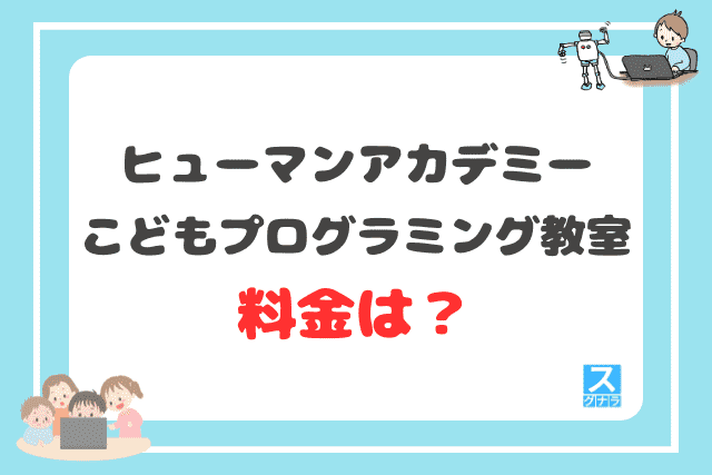 ヒューマンアカデミーこどもプログラミング教室の料金（月謝）は？