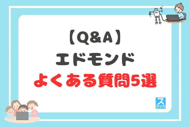 【Q&A】エドモンドに関するよくある質問5選