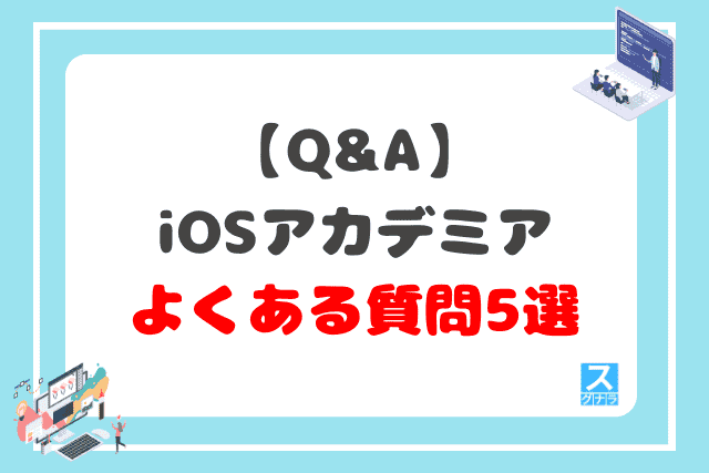 【Q&A】iOSアカデミアに関するよくある質問5選