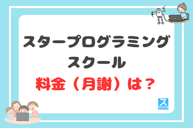 スタープログラミングスクールの料金（月謝）は？