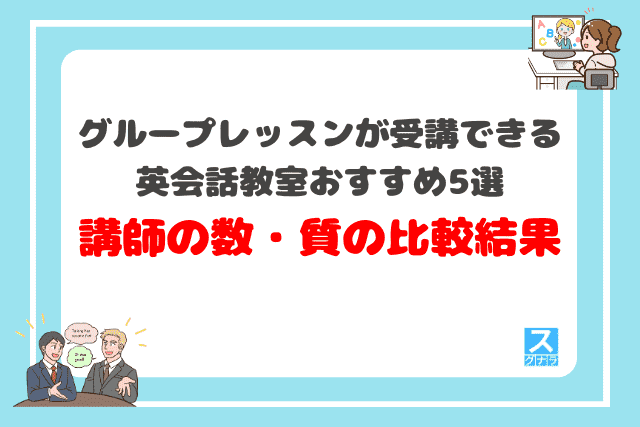 グループレッスンが受講できる英会話教室おすすめ5選 講師の数・質の比較結果