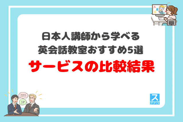 日本人講師から学べる英会話スクールおすすめ5選　サービス内容の比較結果