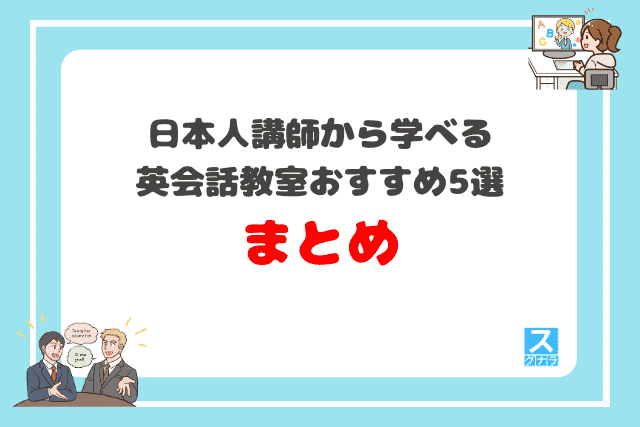 日本人講師から学べる英会話スクールおすすめ5選　まとめ