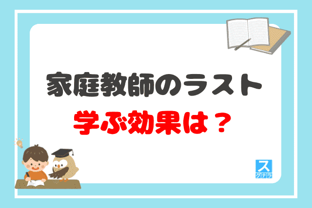 家庭教師のラストで学ぶ効果は？