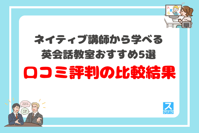 ネイティブから学べる英会話スクールおすすめ5選 口コミ評判の比較結果