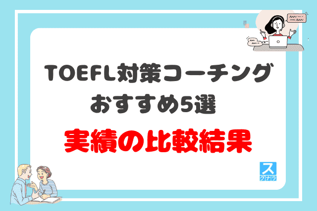 TOEFL対策におすすめの英語コーチング5選の実績の比較結果