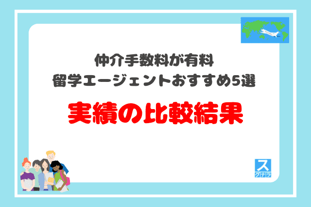 仲介手数料が有料の留学エージェントおすすめ5選　実績の比較結果