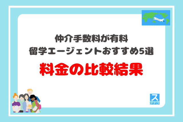 仲介手数料が有料の留学エージェントおすすめ5選　料金の比較結果
