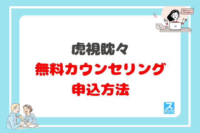 虎視眈々の無料カウンセリングの申込方法