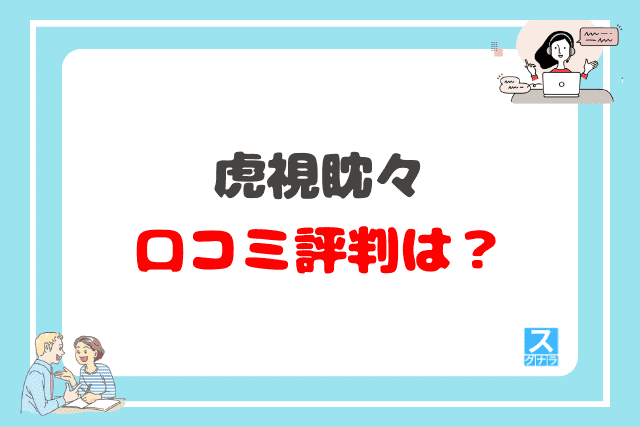 虎視眈々の口コミ評判は?