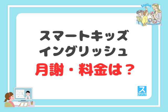 スマートキッズイングリッシュの月謝・料金は？